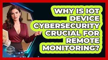 Why Is IoT Device Cybersecurity Crucial For Remote Monitoring? - SecurityFirstCorp.com