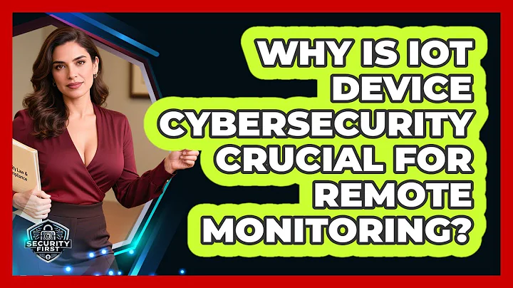 Why Is IoT Device Cybersecurity Crucial For Remote Monitoring? - SecurityFirstCorp.com