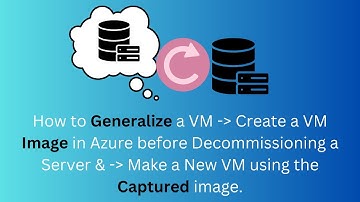How to Generalize a VM, Create a VM Image in Azure before Decommissioning & Make a new VM from Image