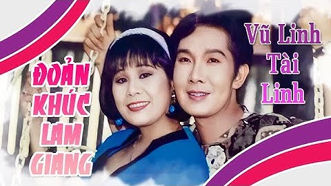 ĐOẢN KHÚC LAM GIANG | Liên khúc VŨ LINH TÀI LINH hay nhất | Cải Lương Tôi Yêu