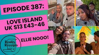 Episode 387: Love Island UK S13 E43-46! Ellie Nooo!