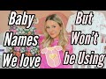 baby girl names we LOVE, but WONT BE USING 2021