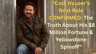 "Cole Hauser's Next Role CONFIRMED: The Truth About His $8 Million Fortune & Yellowstone Spinoff"
