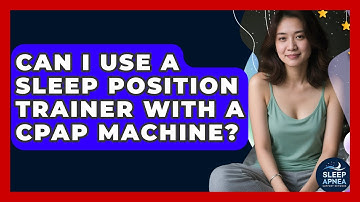 Can I Use A Sleep Position Trainer With A CPAP Machine? - Sleep Apnea Support Network