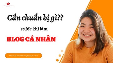 BLOG CÁ NHÂN - P2 | CẦN CHUẨN BỊ GÌ TRƯỚC KHI LÀM BLOG CÁ NHÂN | 2022