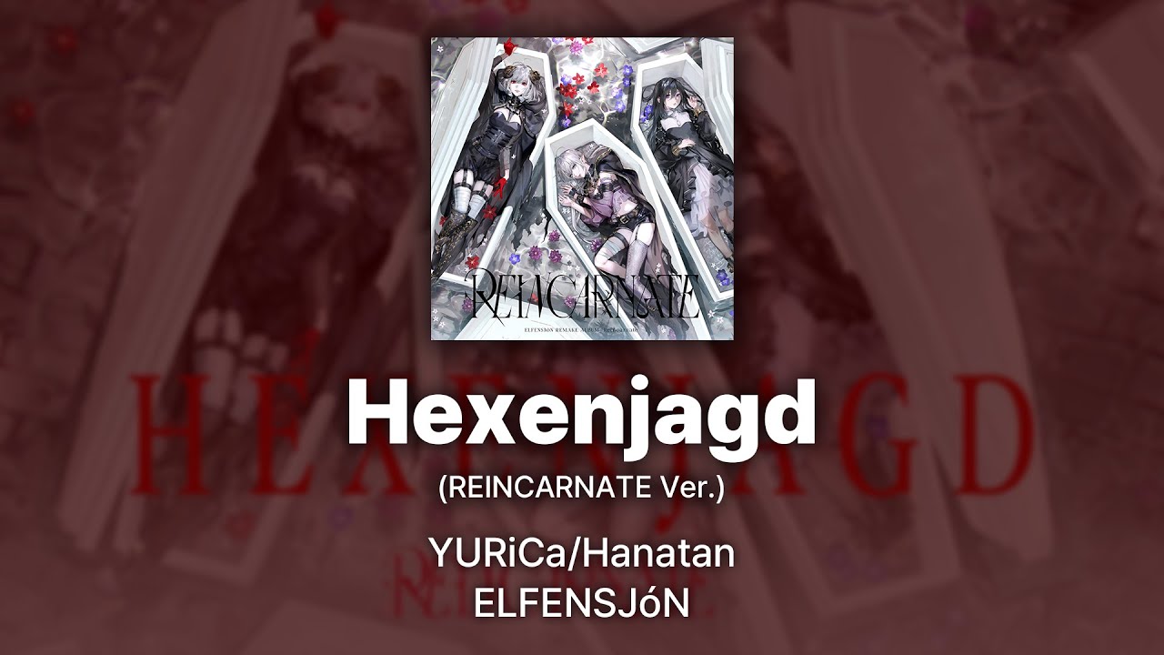 YURiCa/Hanatan (ELFENSJóN)┃「Hexenjagd」 (REINCARNATE Ver