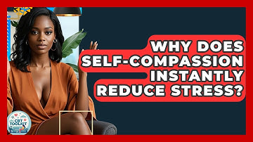 Why Does Self-Compassion Instantly Reduce Stress? - CBT Toolkit