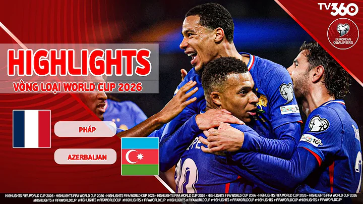 HIGHLIGHTS PHÁP VS AZERBAIJAN: BĂNG BĂNG VỀ ĐÍCH, NƯỚC PHÁP CÚI CHÀO 