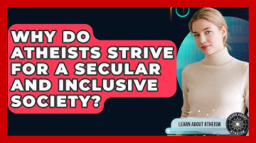Why Do Atheists Strive For A Secular And Inclusive Society? - Learn About Atheism