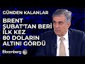 Günden Kalanlar - Brent Şubat&#39;tan Beri İlk Kez 80 Doların Altını Gördü | 3 Haziran 2024