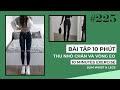 Bài 225 | Bài tập THU NHỎ CHÂN và Vòng Eo Thon Gọn HIỆU QUẢ 10 PHÚT | 10 Min SLIM WAIST & LEGS