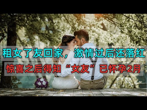 拍案故事 百万富翁租了个女友回家 激情之后还有落红 更惊喜的是女友已经怀孕2月多 Youtube