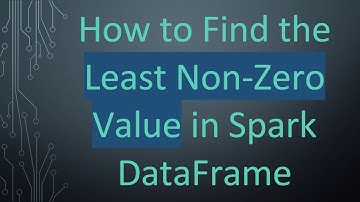How to Find the Least Non-Zero Value in Spark DataFrame