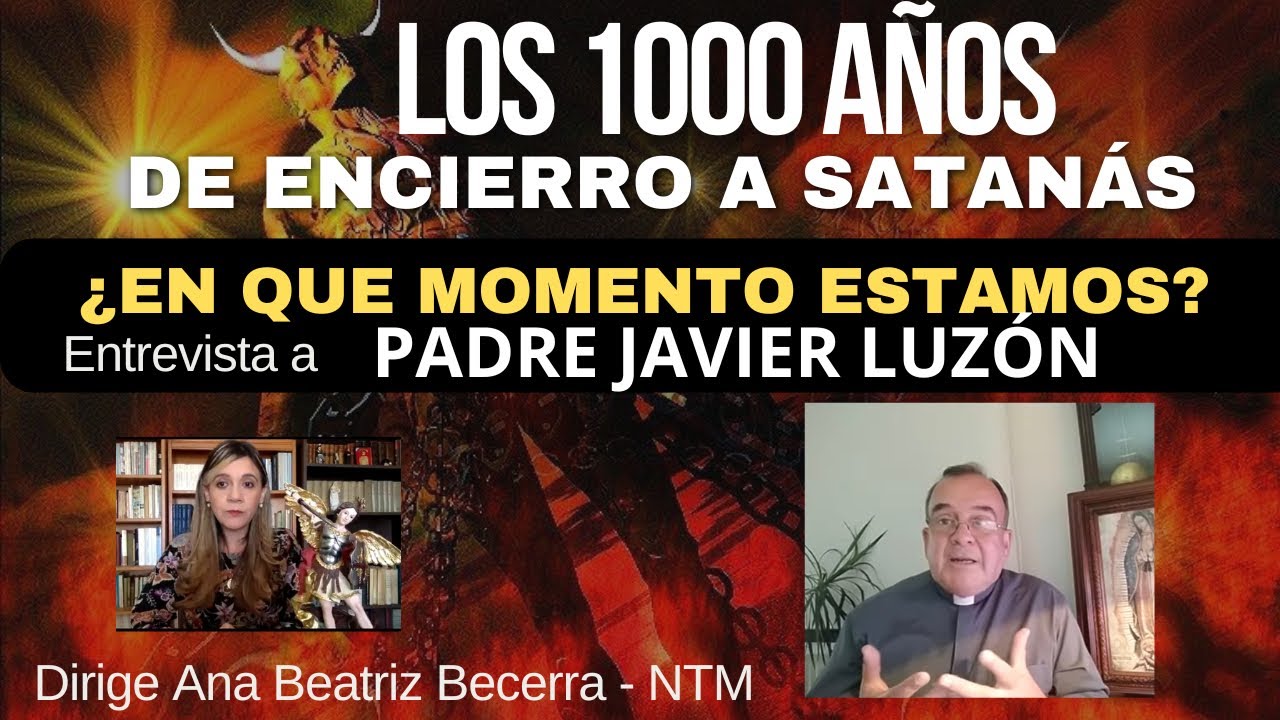 LOS 1.000 AÑOS DE ENCIERRO A SATANÁS, ¿En qué momento estamos? Entrevista a Padre JAVIER LUZÓN