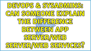 DevOps & SysAdmins: Can someone explain the difference between app server/web server/web services?