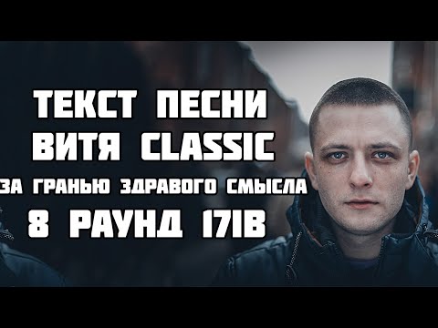 Текст песни: Витя CLassic - За гранью здравого смысла (8 раунд 17ib)