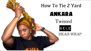 How To Tie 2 Yard Ankara Twisted Gele//HeadWrap