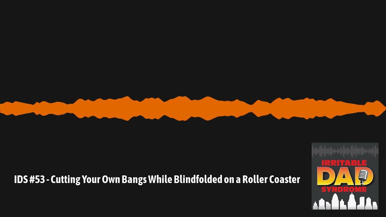 IDS #53 - Cutting Your Own Bangs While Blindfolded on a Roller Coaster | Irritable Dad Syndrome