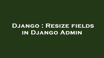 Django : Resize fields in Django Admin