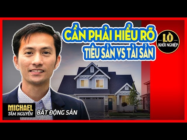 BẤT ĐỘNG SẢN #1: Tiêu sản vs Tài sản: cần phải hiểu rõ mới khởi nghiệp được | Lò Khởi Nghiệp