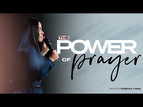 THE POWER OF PRAYER - Pastor Yesenia Then