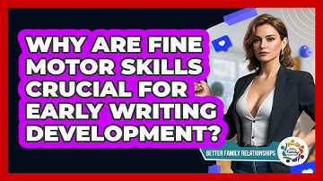 Why Are Fine Motor Skills Crucial For Early Writing Development? - Better Family Relationships
