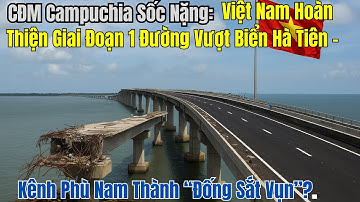Việt Nam Hoàn Thiện Giai Đoạn 1 Đường Vượt Biển Hà Tiên – Kênh Phù Nam Thành “Đống Sắt Vụn”?