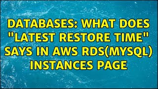Databases: What does Latest Restore Time says in AWS RDS(Mysql) instances page (2 Solutions!!)