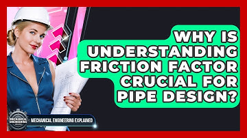 Why Is Understanding Friction Factor Crucial For Pipe Design? - Mechanical Engineering Explained