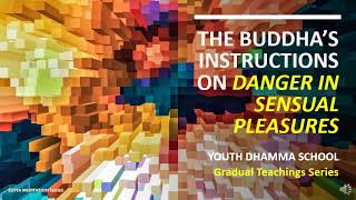 5.0 Buddha's Gradual Instructions on DANGER IN SENSUAL PLEASURES (Youth Dhamma Session)