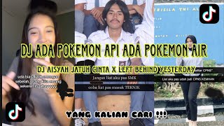 DJ ADA POKEMON API ADA POKOMEN AIR | DJ AISYAH JATUH CINTA X LEFT BEHIND YESTERDAY | VIRAL TIKTOK