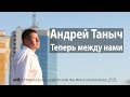 Андрей Таныч – Теперь между нами