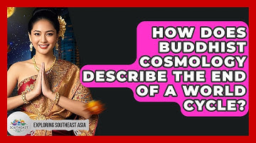 How Does Buddhist Cosmology Describe The End Of A World Cycle? - Exploring Southeast Asia