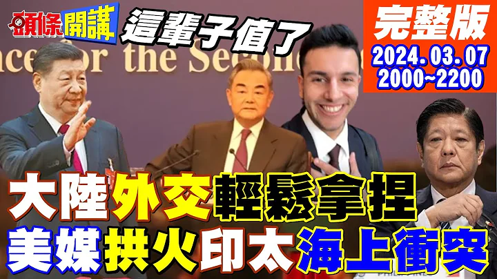 【頭條開講】你是科目三小伙吧!王毅一句話搞定全球記者!CNN再拱火南海衝突!中國水砲擊破菲船玻璃! 20240307完整版@HeadlinesTalk - 天天要聞