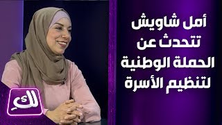 أمل شاويش تتحدث عن الحملة الوطنية لتنظيم الأسرة - لكِ
