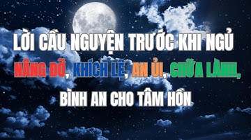 LỜI CẦU NGUYỆN TRƯỚC KHI NGỦ // NÂNG ĐỠ, KHÍCH LỆ, AN ỦI, CHỮA LÀNH, BÌNH AN CHO TÂM HỒN