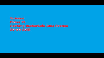 Class VI Science Sorting materials into groups (20-04-2021)