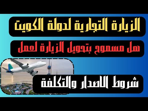 شرط الحصول علي الزياره التجاريه بالكويت وشروط الإصدار وتكلفه الزياره وهل تحول لعمل فيديو مهم