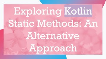 Exploring Kotlin Static Methods: An Alternative Approach