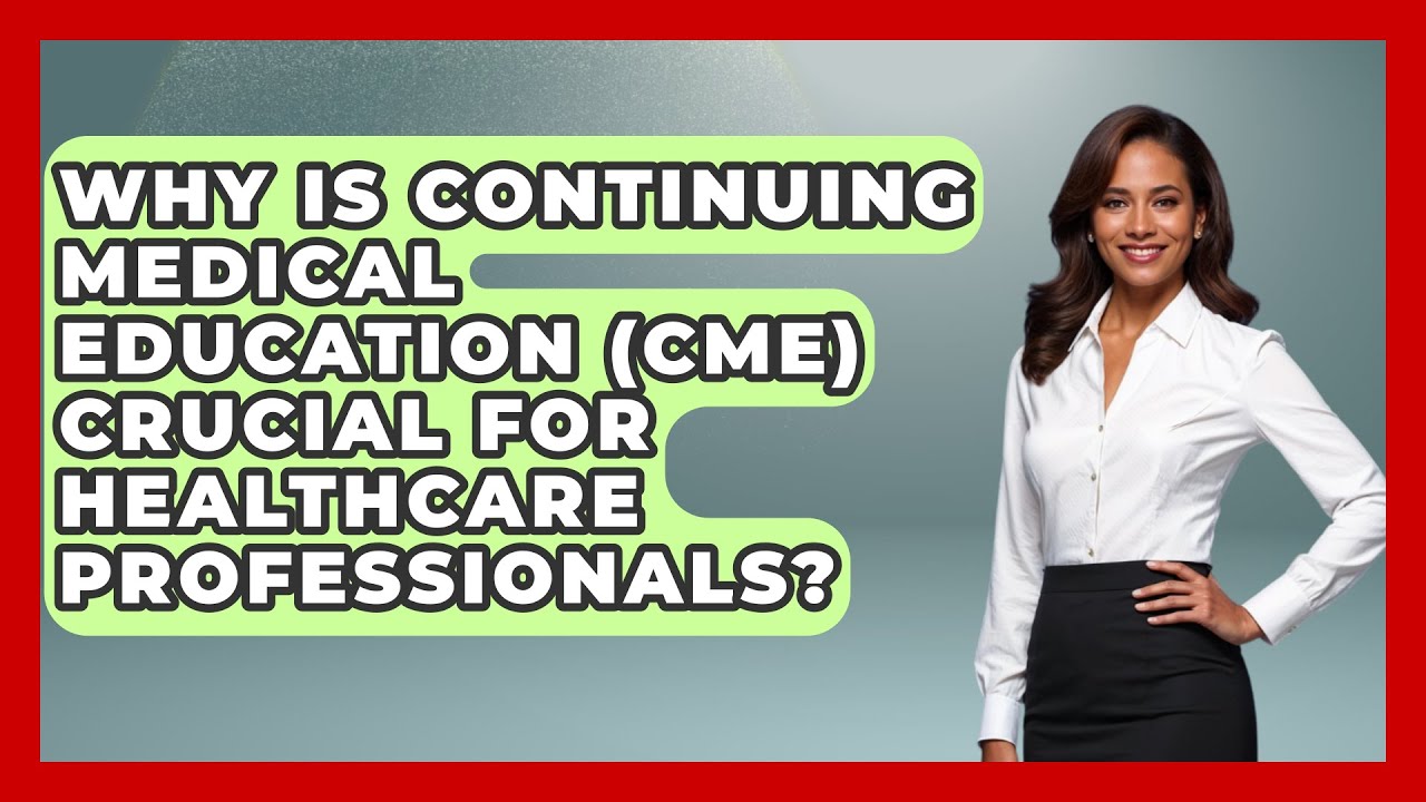 Why Is Continuing Medical Education (CME) Crucial for Healthcare Professionals?