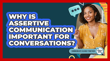 Why Is Assertive Communication Important For Conversations? - Communicate Clearly Together