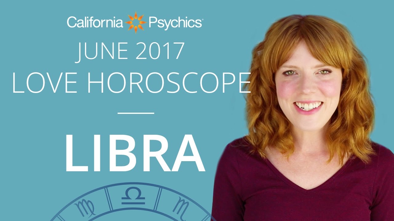 Libra Love Horoscope June 2017 CALIFORNIA PSYCHICS YouTube