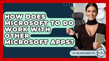 How Does Microsoft To Do Work With Other Microsoft Apps? - The Time Management Pro