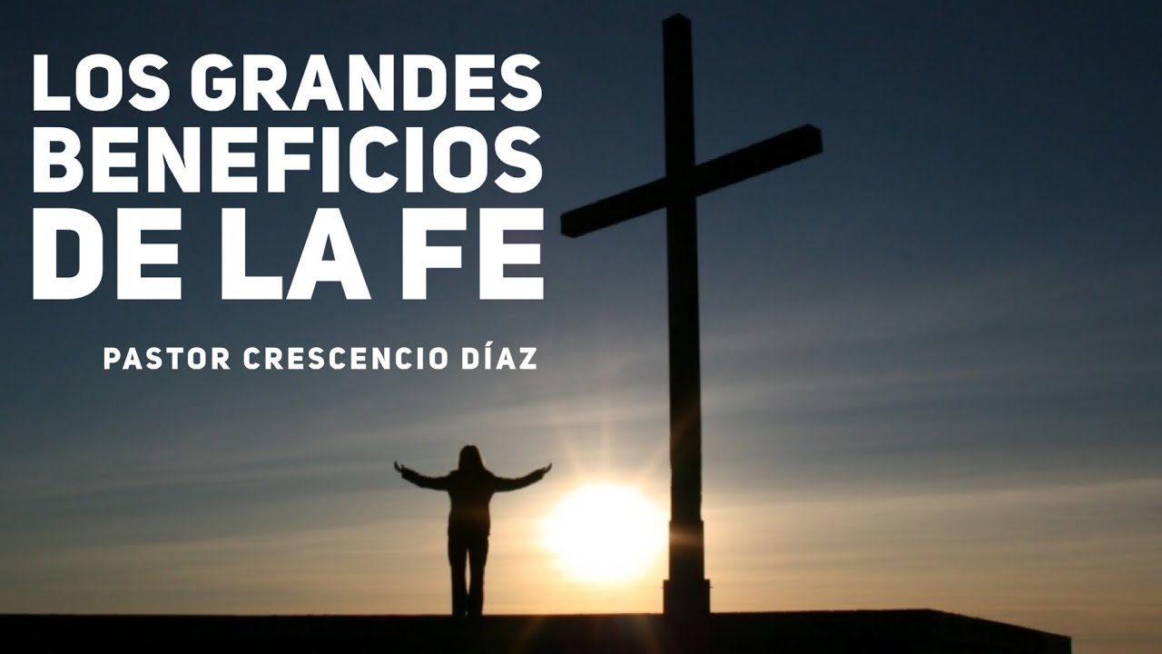 Los grandes beneficios de la fe - Pastor Crescencio Díaz - YouTube