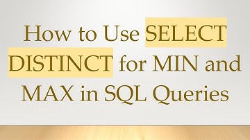 How to Use SELECT DISTINCT for MIN and MAX in SQL Queries