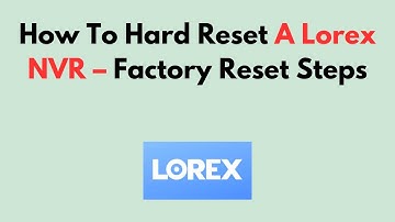 Hoe u een Lorex NVR hard reset – Stappen voor fabrieksreset