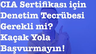 CIA (Sertifikalı İç Denetçi) Sertifikası için Denetim Tecrübesi Gerekli mi? Resimi