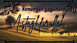 SHOLAWAT|| RENUNGAN PAGI HARI - ISTIGHFAR (ASTAGHFIRULLAH) HADAD ALWI