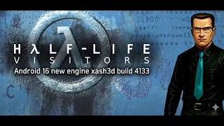 HALF LIFE VISITORS ( ANDROID 16 NEW ENGINE XASH3D BUILD 4133 ) TEST INTRO