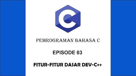 BELAJAR BAHASA C | 03 | FITUR-FITUR DASAR DEV-C++